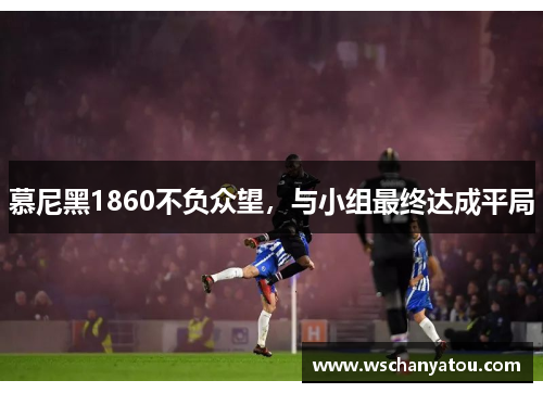 慕尼黑1860不负众望，与小组最终达成平局